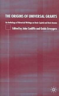 The Origins of Universal Grants: An Anthology of Historical Writings on Basic Capital and Basic Income (Hardcover, 2004)