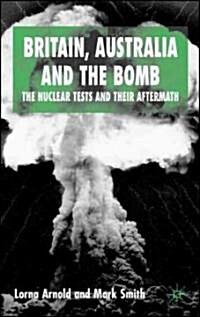 Britain, Australia and the Bomb: The Nuclear Tests and Their Aftermath (Paperback, 2006)