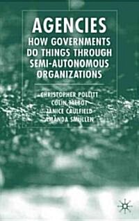 Agencies: How Governments Do Things Through Semi-Autonomous Organizations (Hardcover)