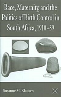 Race, Maternity and the Politics of Birth Control in South Africa, 1910-1939 (Hardcover)