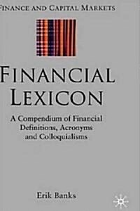Financial Lexicon: A Compendium of Financial Definitions, Acronyms, and Colloquialisms (Hardcover, 2005)