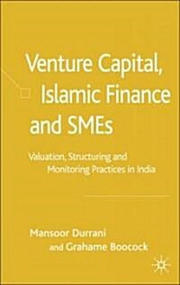 Venture Capital, Islamic Finance and Smes: Valuation, Structuring and Monitoring Practices in India (Hardcover)