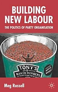 Building New Labour: The Politics of Party Organisation (Hardcover)