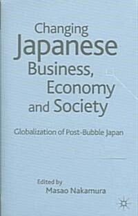 Changing Japanese Business, Economy and Society: Globalization of Post-Bubble Japan (Hardcover)