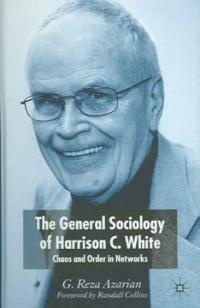 The general sociology of Harrison C. White : chaos and order in networks