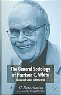 The General Sociology of Harrison C. White: Chaos and Order in Networks (Hardcover)