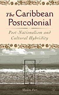 The Caribbean Postcolonial: Social Equality, Post/Nationalism, and Cultural Hybridity (Hardcover)