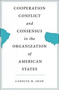 Cooperation, Conflict and Consensus in the Organization of American States (Hardcover)