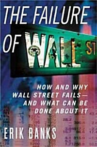 The Failure of Wall Street: How and Why Wall Street Fails- And What Can Be Done about It (Hardcover)