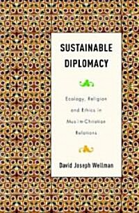 Sustainable Diplomacy: Ecology, Religion, and Ethics in Muslim-Christian Relations (Hardcover)