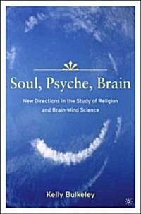 Soul, Psyche, Brain: New Directions in the Study of Religion and Brain-Mind Science (Hardcover)