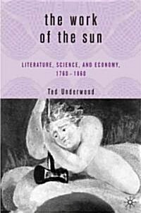 The Work of the Sun: Literature, Science, and Political Economy, 1760-1860 (Hardcover, 2005)