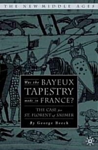 Was the Bayeux Tapestry Made in France?: The Case for St. Florent of Saumur (Hardcover, 2005)