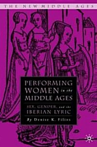 Performing Women in the Middle Ages: Sex, Gender, and the Iberian Lyric (Hardcover)