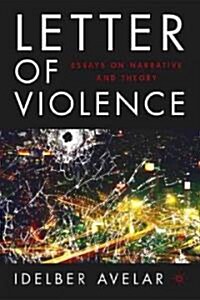 The Letter of Violence: Essays on Narrative, Ethics, and Politics (Hardcover, 2005)