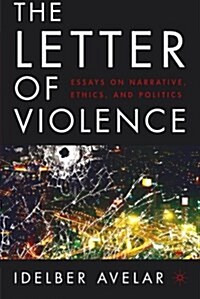 The Letter of Violence: Essays on Narrative, Ethics, and Politics (Paperback)