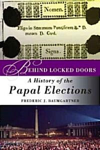Behind Locked Doors: A History of the Papal Elections (Paperback)