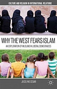 Why the West Fears Islam: An Exploration of Muslims in Liberal Democracies (Hardcover)