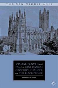 Visual Power and Fame in Ren?dAnjou, Geoffrey Chaucer, and the Black Prince (Hardcover, 2010)