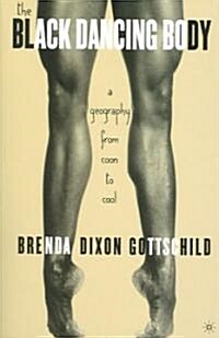 The Black Dancing Body: A Geography from Coon to Cool (Paperback)