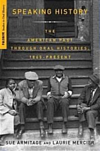 Speaking History: Oral Histories of the American Past, 1865-Present (Hardcover)