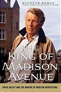 The King of Madison Avenue: David Ogilvy and the Making of Modern Advertising (Hardcover)