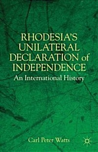 Rhodesias Unilateral Declaration of Independence: An International History (Hardcover)