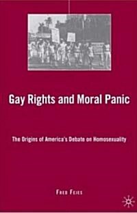 Gay Rights and Moral Panic: The Origins of Americas Debate on Homosexuality (Hardcover)