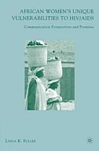 African Womens Unique Vulnerabilities to HIV/AIDS: Communication Perspectives and Promises (Hardcover)