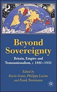 Beyond Sovereignty: Britain, Empire and Transnationalism, C.1880-1950 (Hardcover, 2007)