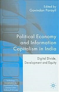 Political Economy and Information Capitalism in India: Digital Divide, Development Divide and Equity (Hardcover, 2005)