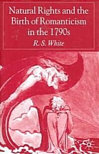 Natural Rights And the Birth of Romanticism in the 1790s (Hardcover)