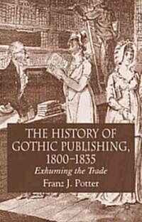 The History of Gothic Publishing, 1800-1835: Exhuming the Trade (Hardcover)