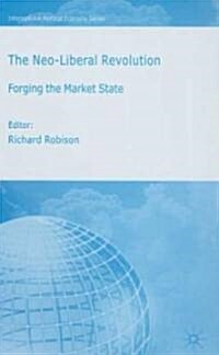 The Neo-Liberal Revolution: Forging the Market State (Hardcover)