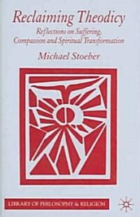 Reclaiming Theodicy: Reflections on Suffering, Compassion and Spiritual Transformation (Hardcover)