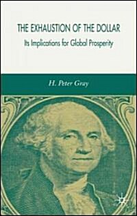 The Exhaustion of the Dollar: Its Implications for Global Prosperity (Paperback)