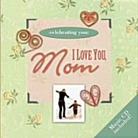 Celebrating You: I Love You Mom (Hardcover, CD-ROM, Compact Disc)