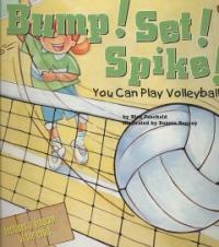 Bump! Set! Spike! : You Can Play Volleyball