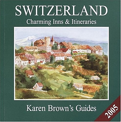 Karen Browns Switzerland 2005: Charming Inns & Itineraries (Karen Browns Switzerland Charming Inns & Itineraries) (Paperback, Revised)