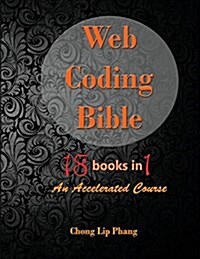Web Coding Bible (18 Books in 1 -- HTML, CSS, JavaScript, PHP, SQL, XML, Svg, Canvas, Webgl, Java Applet, ActionScript, Htaccess, Jquery, Wordpress, S (Paperback)