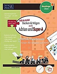 NEULINGE Backen & moegen mit Adrian und Super-A : Lebenskompetenzen fur Kinder mit Autismus und ADHS (Paperback)