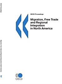 OECD Proceedings Migration, Free Trade and Regional Integration in North America (Paperback)