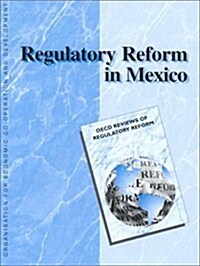 OECD Reviews of Regulatory Reform Regulatory Reform in Mexico (Paperback)