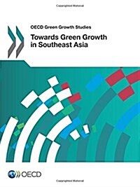 Towards Green Growth in Southeast Asia: OECD Green Growth Studies (Paperback)