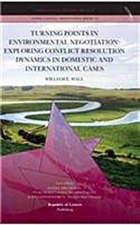 Turning Points in Environmental Negotiation: Exploring Conflict Resolution Dynamics in Domestic and International Cases (Hardcover)