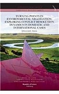 Turning Points in Environmental Negotiation: Exploring Conflict Resolution Dynamics in Domestic and International Cases (Paperback)