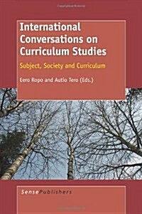 International Conversations on Curriculum Studies: Subject, Society and Curriculum (Paperback)
