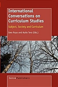 International Conversations on Curriculum Studies: Subject, Society and Curriculum (Hardcover)