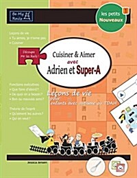 Les Petits Nouveaux Cuisiner & Aimer Avec Adrien Et Super-A : Lecons de Vie Pour Enfants Avec Autisme Ou Tdah (Paperback)