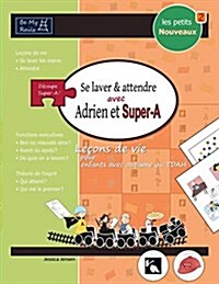 Les Petits Nouveaux Se Laver Et Attendre Avec Adrien Et Super-A : Lecons de Vie Pour Enfants Avec Autisme Ou Tdah (Paperback)